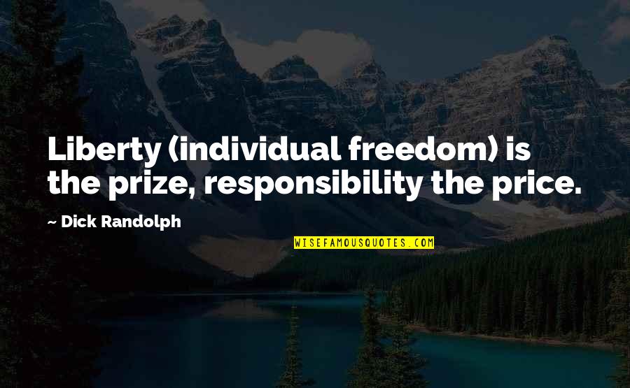 Rakotomalala Quotes By Dick Randolph: Liberty (individual freedom) is the prize, responsibility the