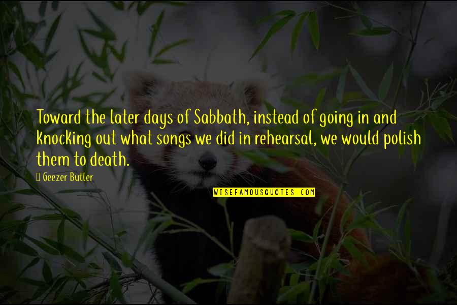 Rakowitz Ishtar Quotes By Geezer Butler: Toward the later days of Sabbath, instead of
