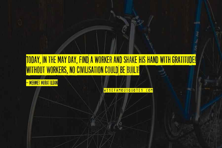 Rakowitz Michael Quotes By Mehmet Murat Ildan: Today, in the May Day, find a worker Rakowitz Michael Quotes By Mehmet Murat Ildan: Today, in the May Day, find a worker
