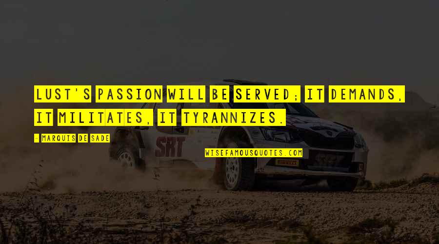 Rakowski Funeral Home Quotes By Marquis De Sade: Lust's passion will be served; it demands, it Rakowski Funeral Home Quotes By Marquis De Sade: Lust's passion will be served; it demands, it
