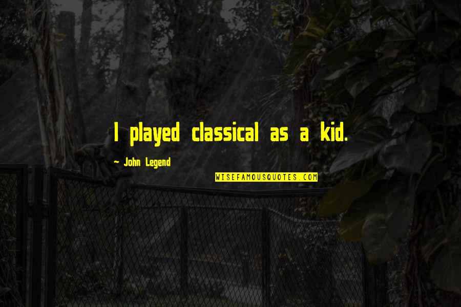 Raksasa Timun Quotes By John Legend: I played classical as a kid. Raksasa Timun Quotes By John Legend: I played classical as a kid.