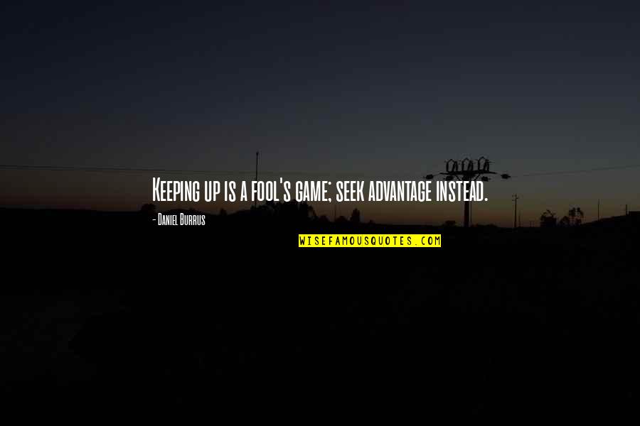 Rakshana Quotes By Daniel Burrus: Keeping up is a fool's game; seek advantage