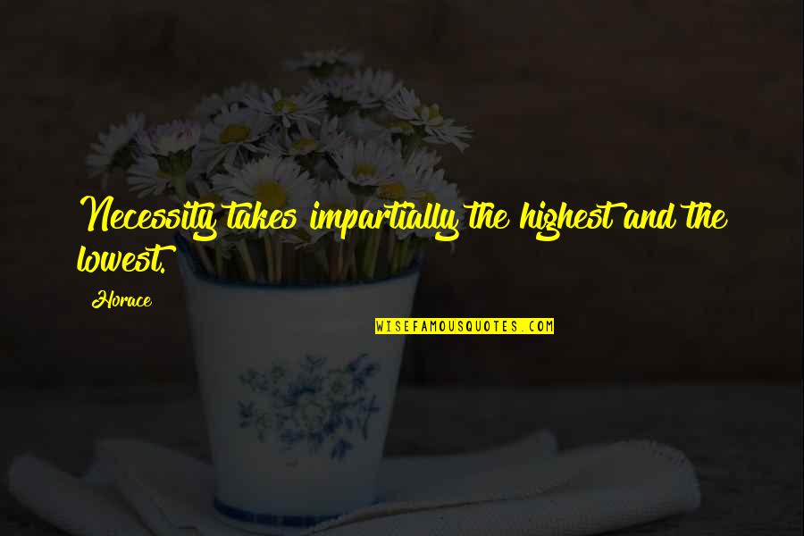 Rakshana Quotes By Horace: Necessity takes impartially the highest and the lowest.