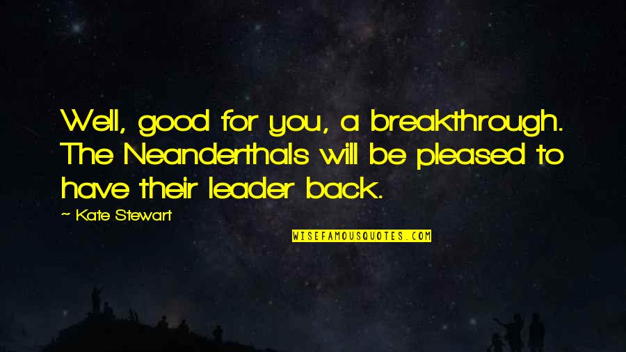 Rakshasas Demons Quotes By Kate Stewart: Well, good for you, a breakthrough. The Neanderthals Rakshasas Demons Quotes By Kate Stewart: Well, good for you, a breakthrough. The Neanderthals