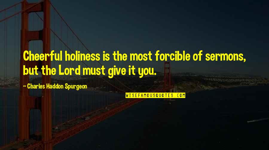 Rakshya Thapa Quotes By Charles Haddon Spurgeon: Cheerful holiness is the most forcible of sermons, Rakshya Thapa Quotes By Charles Haddon Spurgeon: Cheerful holiness is the most forcible of sermons,