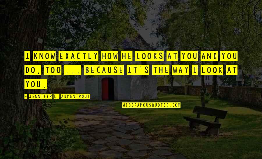 Raksin Material Quotes By Jennifer L. Armentrout: I know exactly how he looks at you