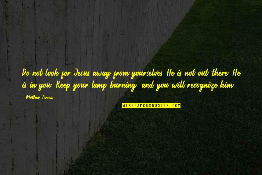Raksin Material Quotes By Mother Teresa: Do not look for Jesus away from yourselves.