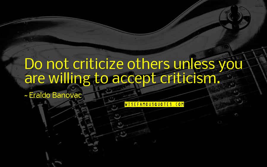 Rakstu Rakstu Quotes By Eraldo Banovac: Do not criticize others unless you are willing