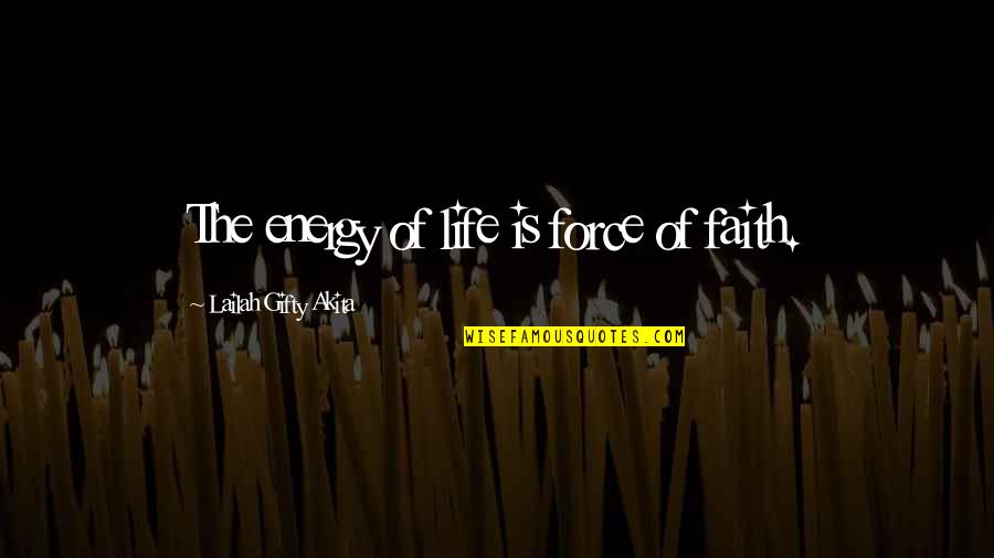 Raksura Quotes By Lailah Gifty Akita: The energy of life is force of faith.