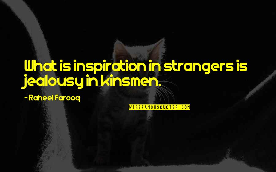 Raksuran Quotes By Raheel Farooq: What is inspiration in strangers is jealousy in