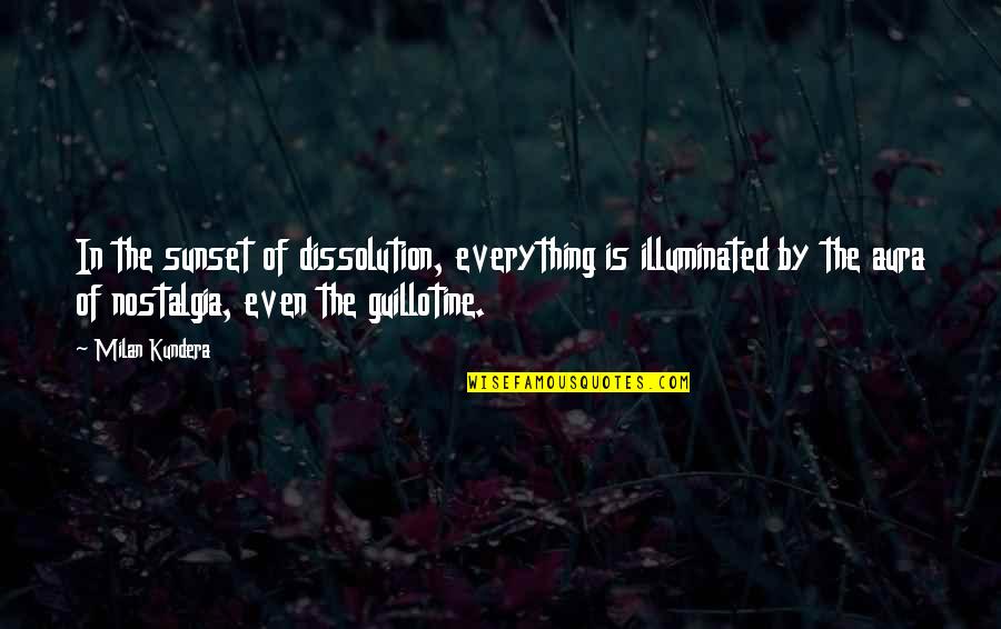Raktha Danam Quotes By Milan Kundera: In the sunset of dissolution, everything is illuminated Raktha Danam Quotes By Milan Kundera: In the sunset of dissolution, everything is illuminated