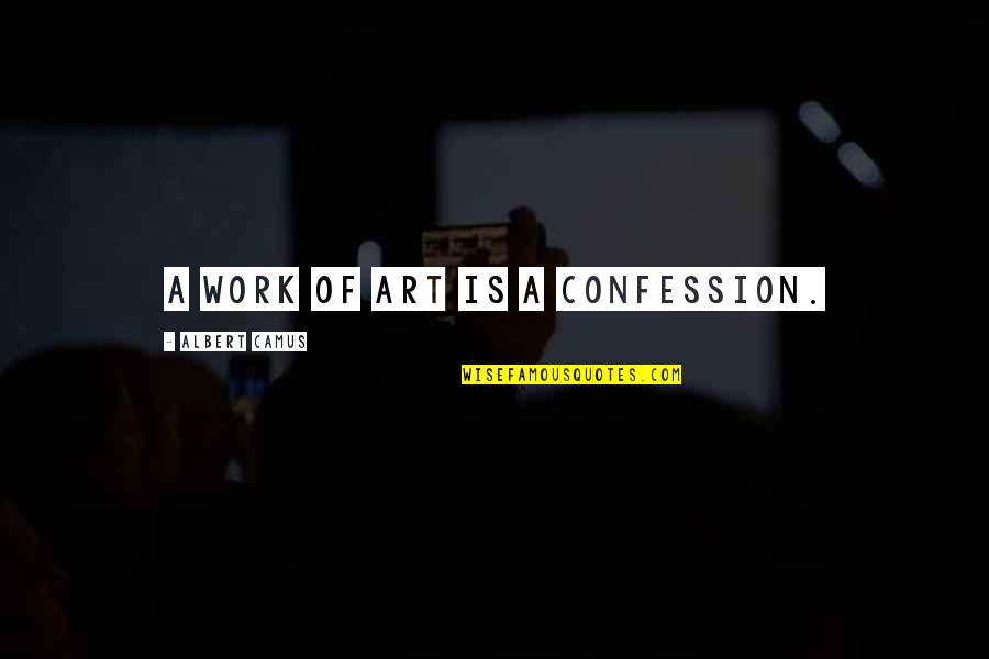 Raktha Sambandham Quotes By Albert Camus: A work of art is a confession.