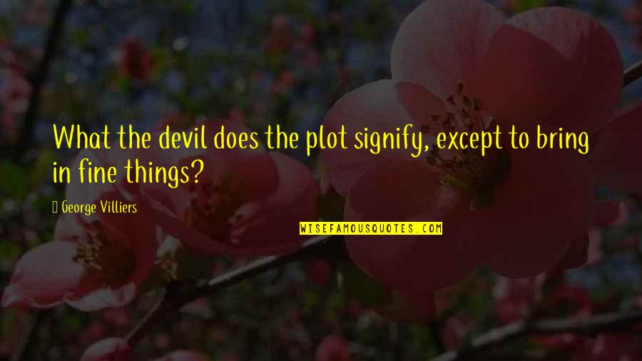 Raktha Sambandham Quotes By George Villiers: What the devil does the plot signify, except