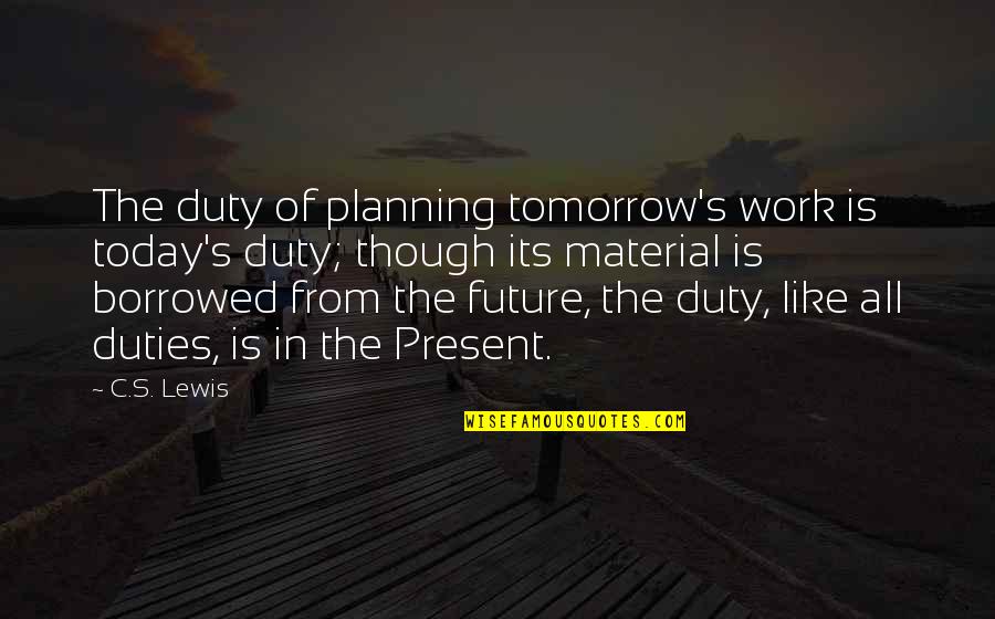 Rakugo Quotes By C.S. Lewis: The duty of planning tomorrow's work is today's