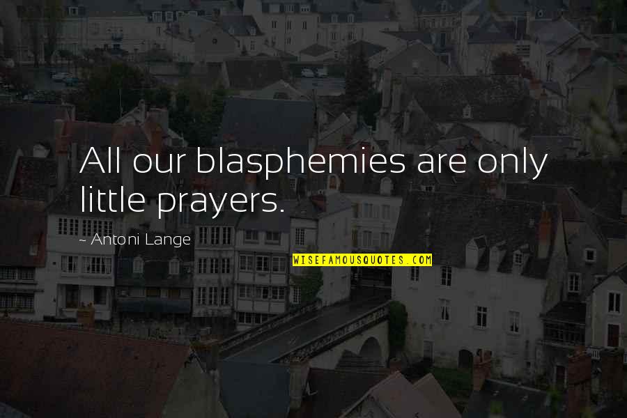 Rakuyo One Piece Quotes By Antoni Lange: All our blasphemies are only little prayers.