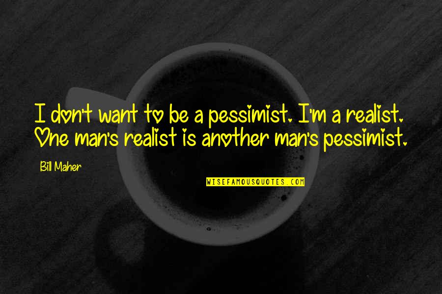 Rakuyo Quotes By Bill Maher: I don't want to be a pessimist. I'm