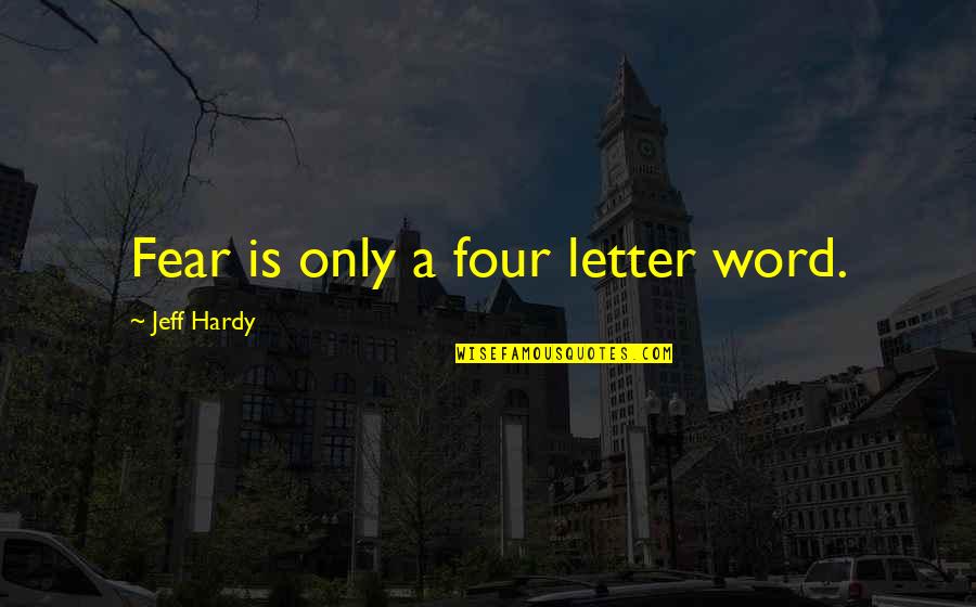 Rala Quotes By Jeff Hardy: Fear is only a four letter word. Rala Quotes By Jeff Hardy: Fear is only a four letter word.