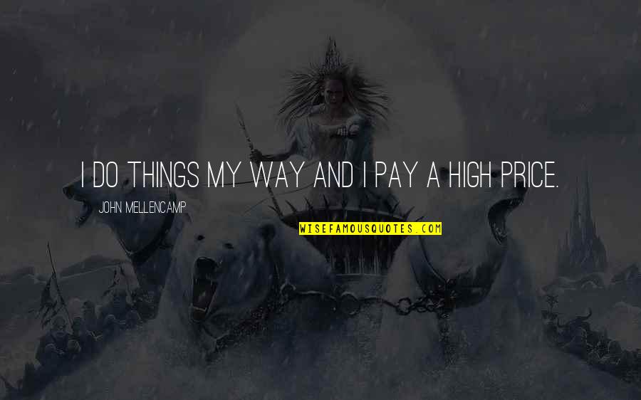 Rala Quotes By John Mellencamp: I do things my way and I pay Rala Quotes By John Mellencamp: I do things my way and I pay