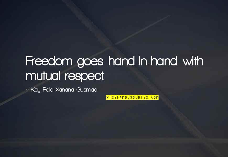 Rala Quotes By Kay Rala Xanana Gusmao: Freedom goes hand-in-hand with mutual respect. Rala Quotes By Kay Rala Xanana Gusmao: Freedom goes hand-in-hand with mutual respect.
