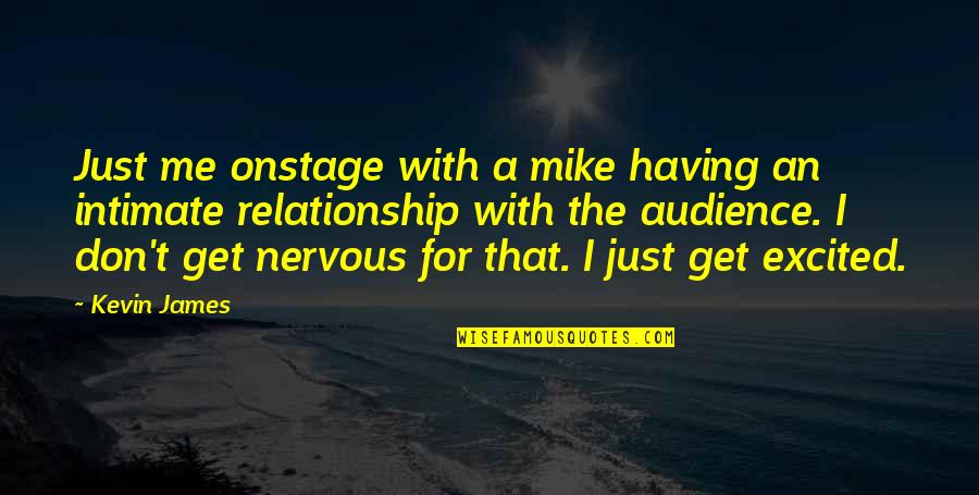 Rala Quotes By Kevin James: Just me onstage with a mike having an Rala Quotes By Kevin James: Just me onstage with a mike having an