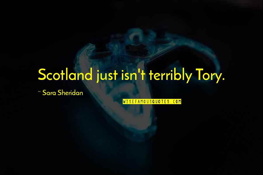 Raleigh In Journey's End Quotes By Sara Sheridan: Scotland just isn't terribly Tory.