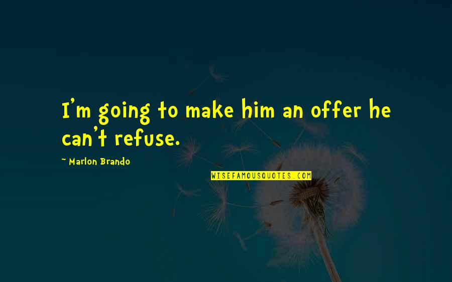 Raleigh Moving Quotes By Marlon Brando: I'm going to make him an offer he Raleigh Moving Quotes By Marlon Brando: I'm going to make him an offer he