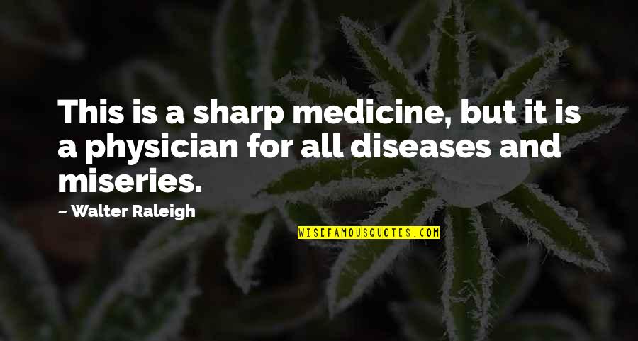 Raleigh Quotes By Walter Raleigh: This is a sharp medicine, but it is