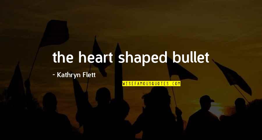 Raleighs Place Quotes By Kathryn Flett: the heart shaped bullet