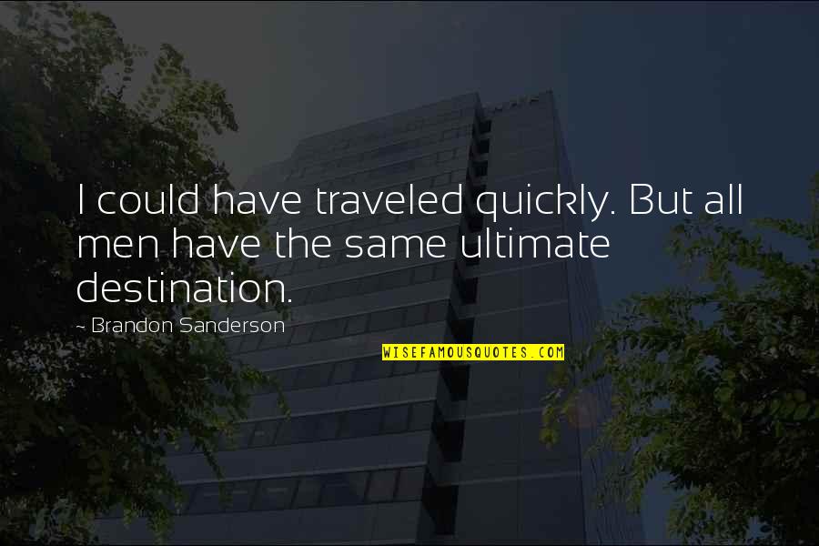 Rales Sound Quotes By Brandon Sanderson: I could have traveled quickly. But all men Rales Sound Quotes By Brandon Sanderson: I could have traveled quickly. But all men