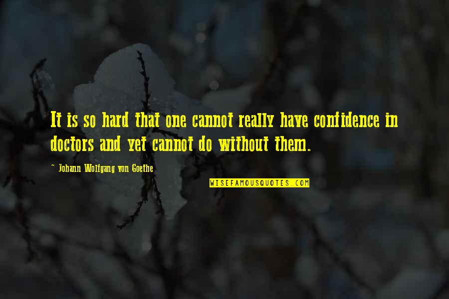 Raleval Quotes By Johann Wolfgang Von Goethe: It is so hard that one cannot really