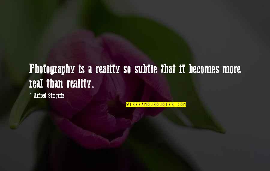 Ralite And Disregarded Quotes By Alfred Stieglitz: Photography is a reality so subtle that it Ralite And Disregarded Quotes By Alfred Stieglitz: Photography is a reality so subtle that it