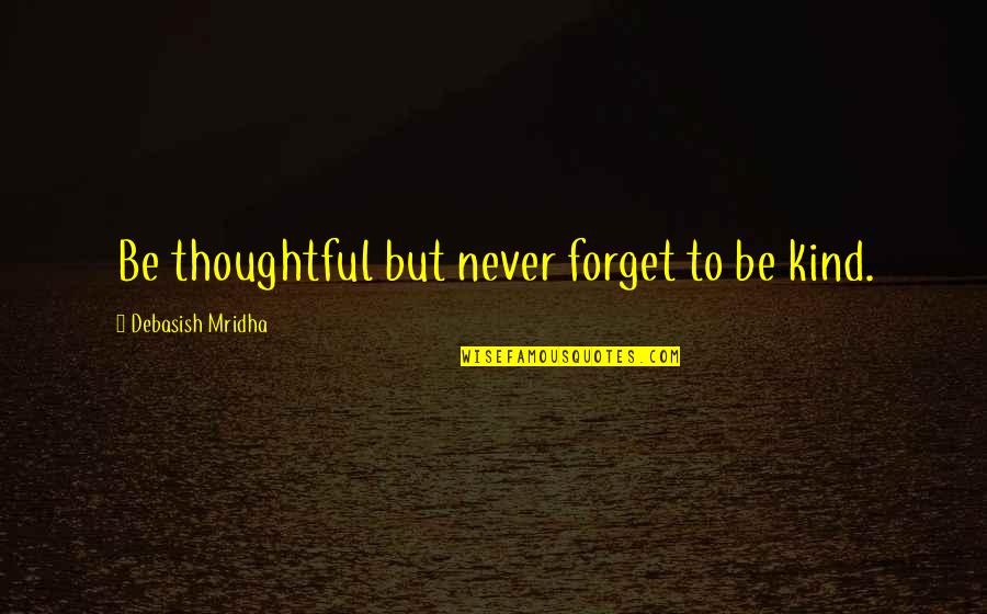 Ralite And Disregarded Quotes By Debasish Mridha: Be thoughtful but never forget to be kind. Ralite And Disregarded Quotes By Debasish Mridha: Be thoughtful but never forget to be kind.