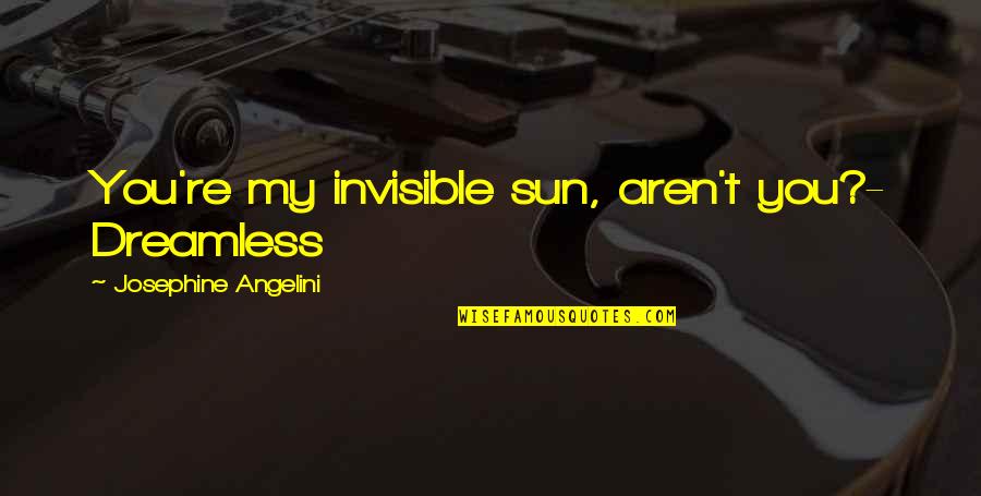 Ralite And Disregarded Quotes By Josephine Angelini: You're my invisible sun, aren't you?- Dreamless Ralite And Disregarded Quotes By Josephine Angelini: You're my invisible sun, aren't you?- Dreamless