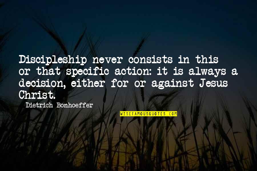 Ralite Decision Quotes By Dietrich Bonhoeffer: Discipleship never consists in this or that specific Ralite Decision Quotes By Dietrich Bonhoeffer: Discipleship never consists in this or that specific