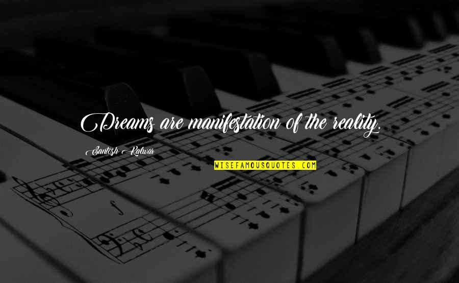 Ralite Decision Quotes By Santosh Kalwar: Dreams are manifestation of the reality.