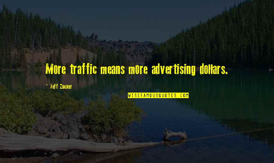 Ralitsa Dobreva Quotes By Jeff Zucker: More traffic means more advertising dollars. Ralitsa Dobreva Quotes By Jeff Zucker: More traffic means more advertising dollars.