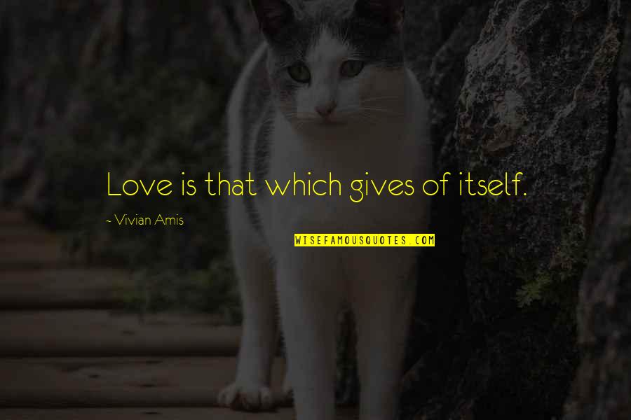 Ralization Quotes By Vivian Amis: Love is that which gives of itself.