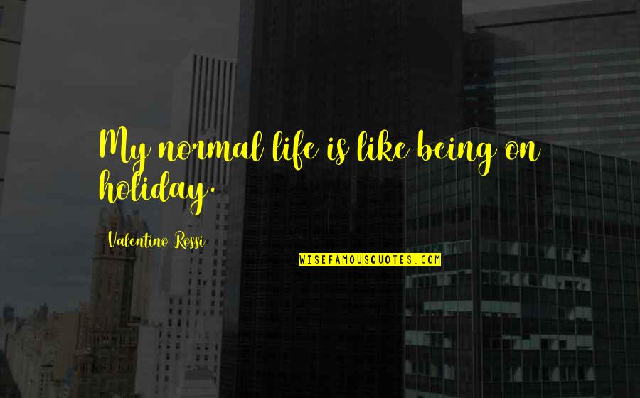 Rallentando Music Term Quotes By Valentino Rossi: My normal life is like being on holiday.