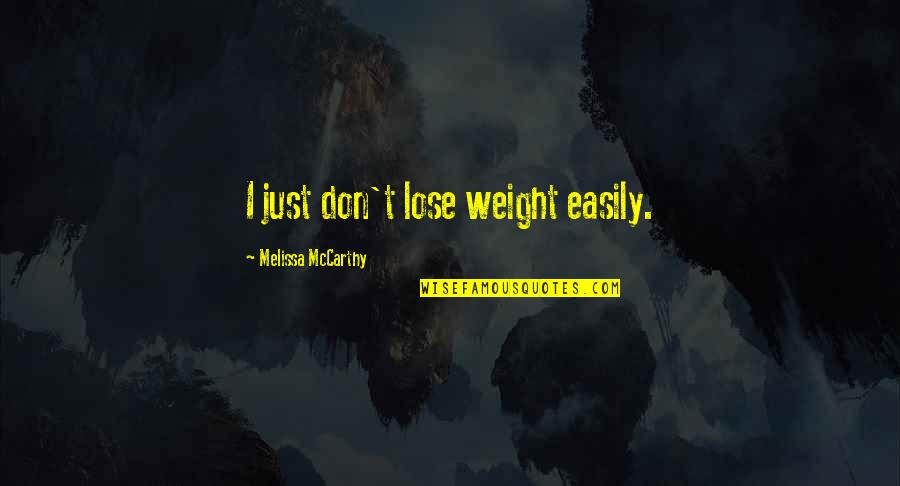 Ralli Quotes By Melissa McCarthy: I just don't lose weight easily. Ralli Quotes By Melissa McCarthy: I just don't lose weight easily.