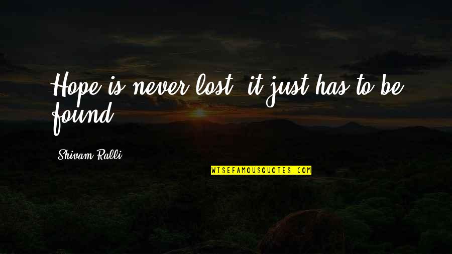 Ralli Quotes By Shivam Ralli: Hope is never lost, it just has to Ralli Quotes By Shivam Ralli: Hope is never lost, it just has to