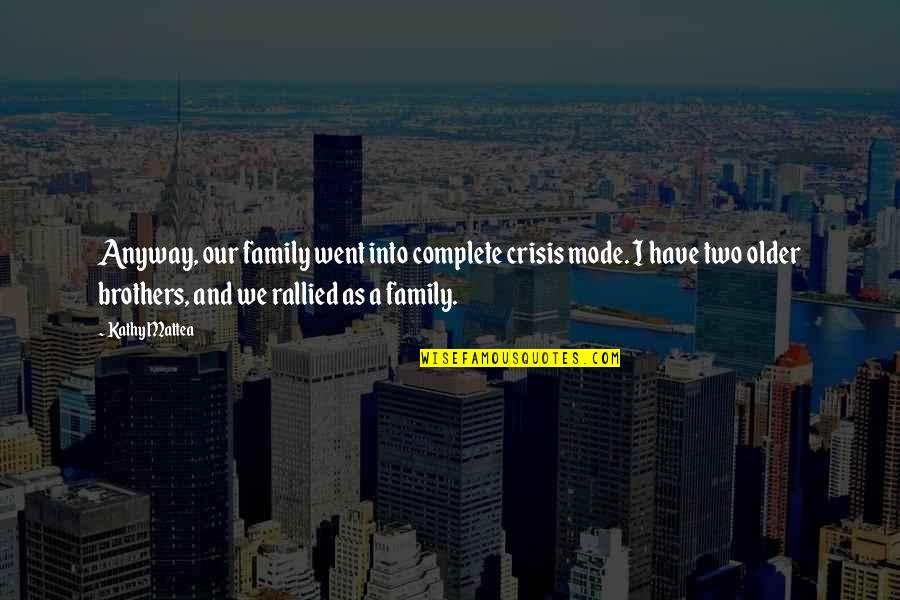 Rallied Quotes By Kathy Mattea: Anyway, our family went into complete crisis mode. Rallied Quotes By Kathy Mattea: Anyway, our family went into complete crisis mode.