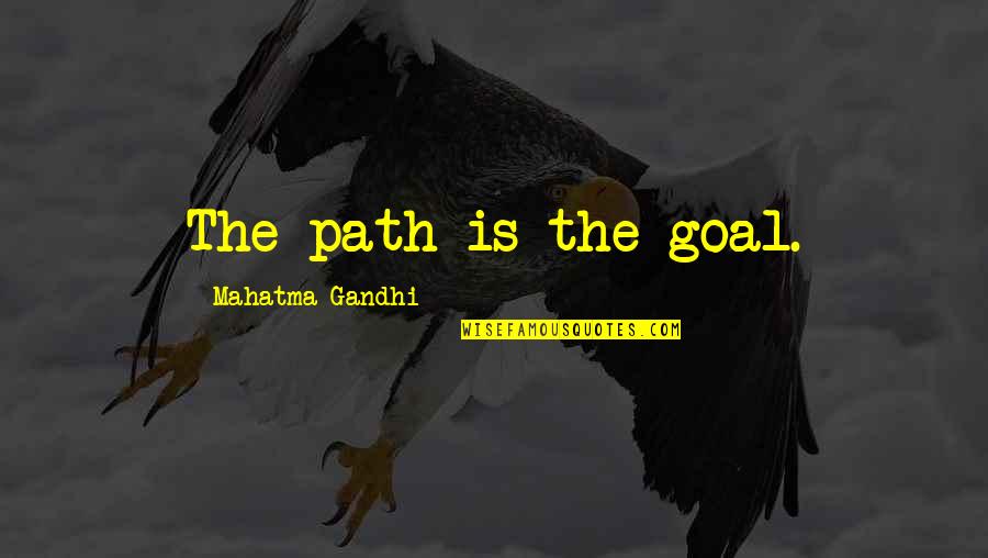 Rallied Quotes By Mahatma Gandhi: The path is the goal.