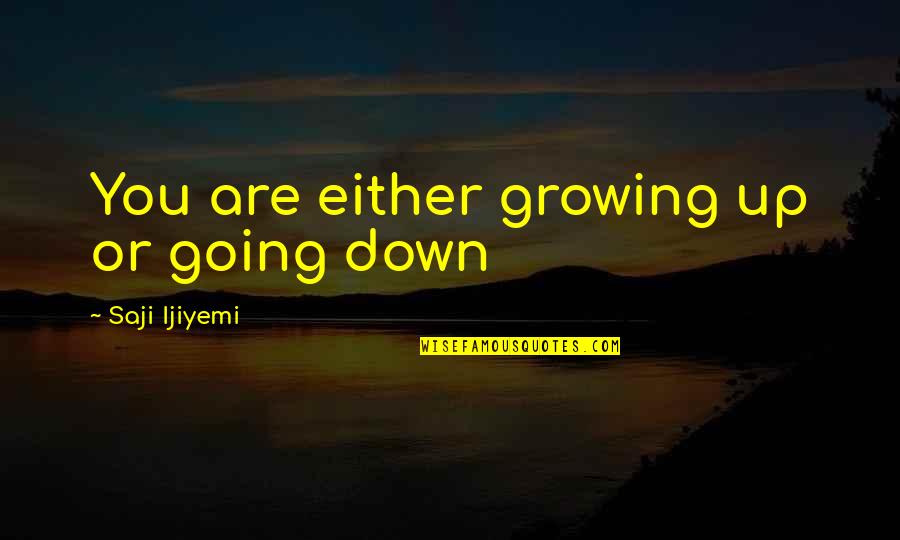 Rallied Quotes By Saji Ijiyemi: You are either growing up or going down Rallied Quotes By Saji Ijiyemi: You are either growing up or going down