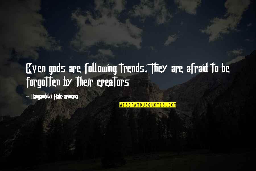 Ralling Quotes By Bangambiki Habyarimana: Even gods are following trends. They are afraid