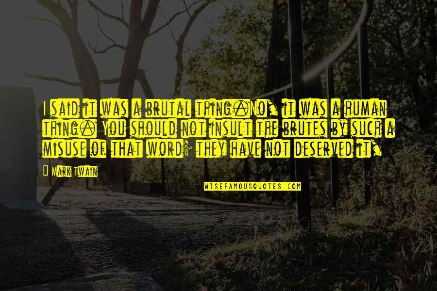 Rallis Quotes By Mark Twain: I said it was a brutal thing.No, it Rallis Quotes By Mark Twain: I said it was a brutal thing.No, it