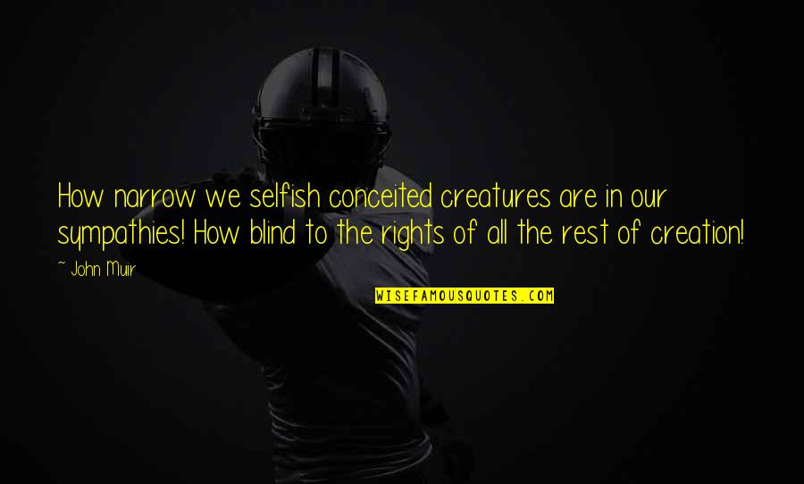 Rallis Share Quotes By John Muir: How narrow we selfish conceited creatures are in Rallis Share Quotes By John Muir: How narrow we selfish conceited creatures are in