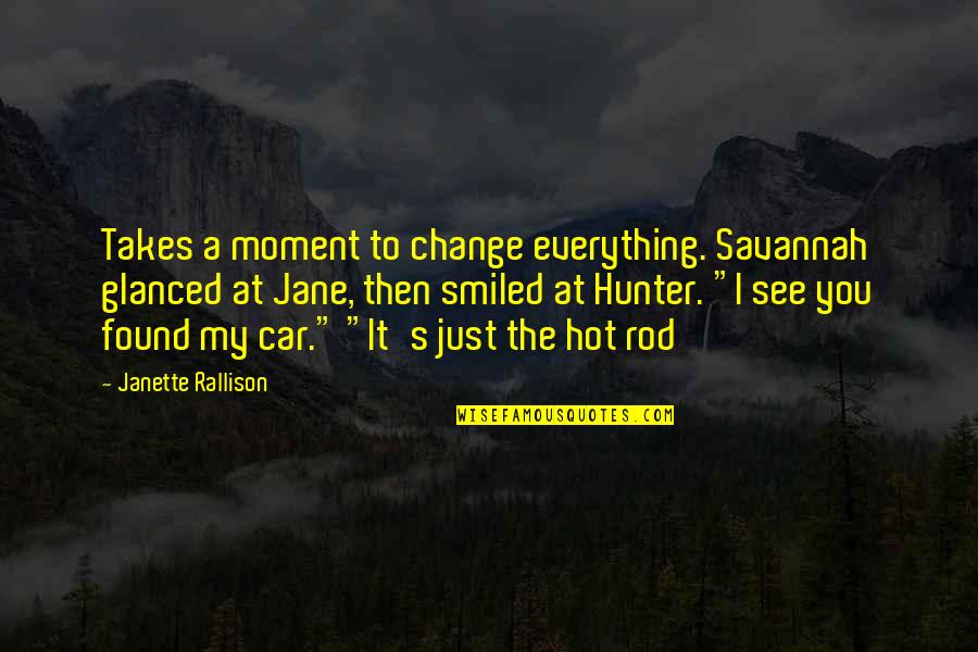 Rallison Quotes By Janette Rallison: Takes a moment to change everything. Savannah glanced Rallison Quotes By Janette Rallison: Takes a moment to change everything. Savannah glanced