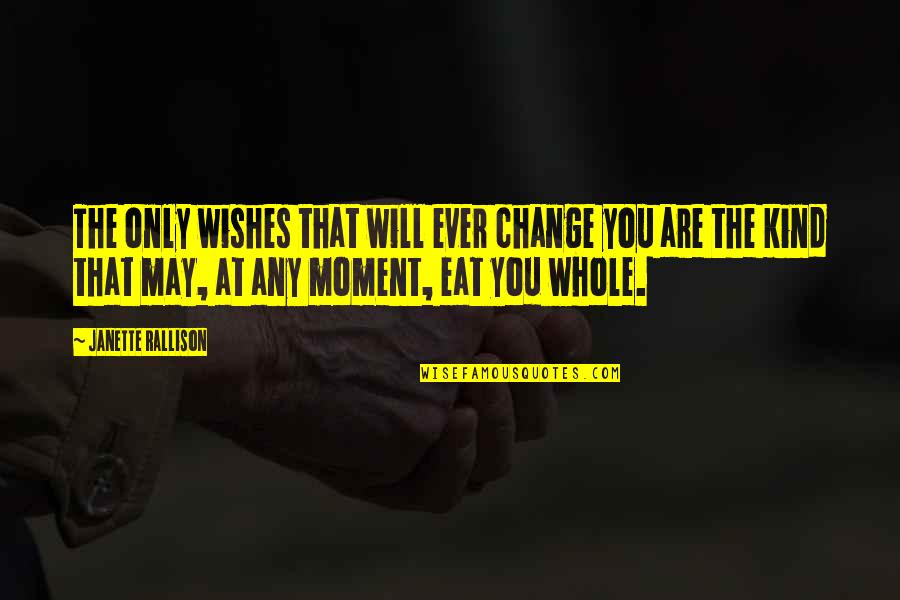 Rallison Quotes By Janette Rallison: The only wishes that will ever change you Rallison Quotes By Janette Rallison: The only wishes that will ever change you