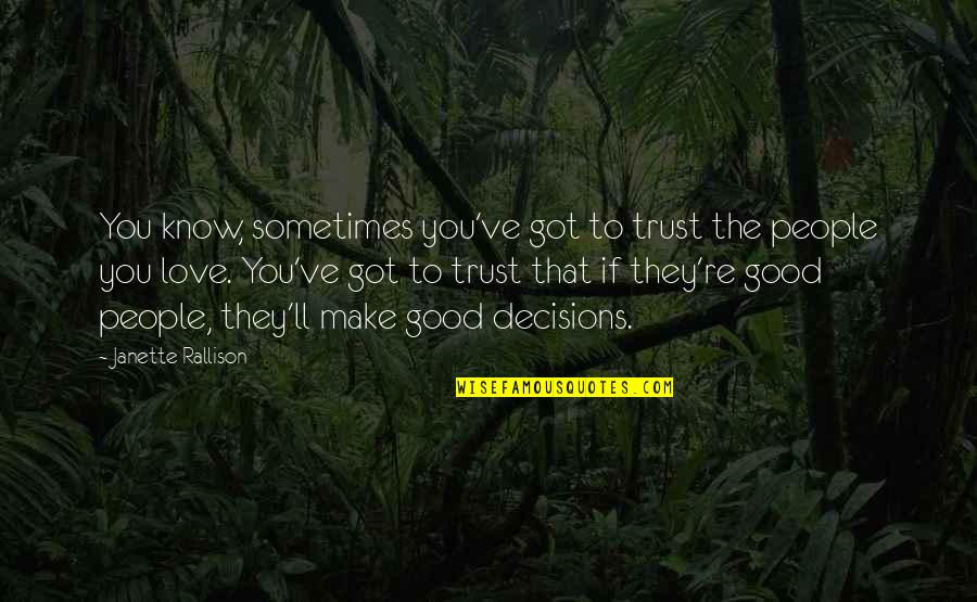 Rallison Quotes By Janette Rallison: You know, sometimes you've got to trust the Rallison Quotes By Janette Rallison: You know, sometimes you've got to trust the