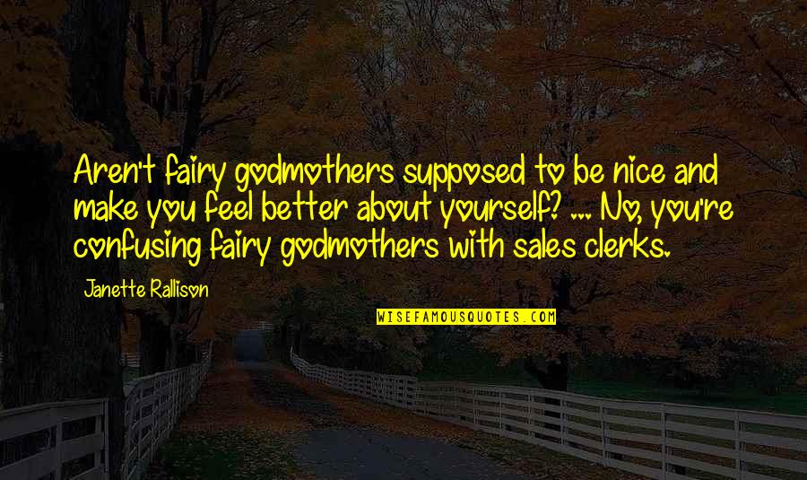 Rallison Quotes By Janette Rallison: Aren't fairy godmothers supposed to be nice and Rallison Quotes By Janette Rallison: Aren't fairy godmothers supposed to be nice and